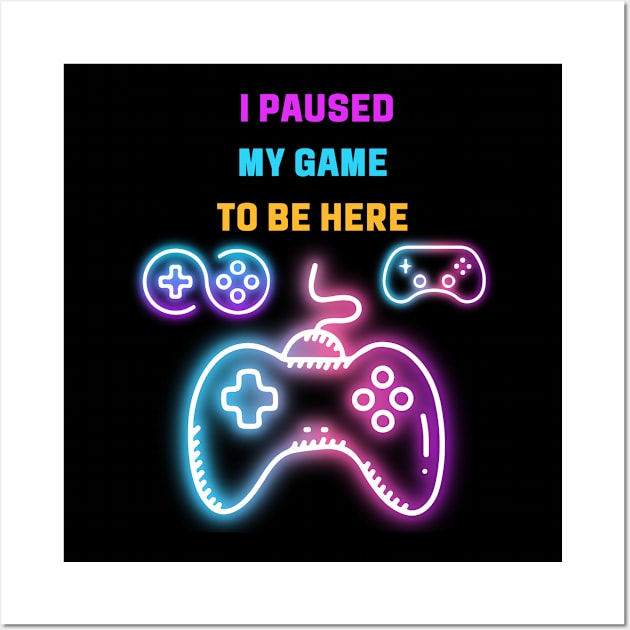 I Paused My Game to Be Here Wall Art by Shop-now-4-U 